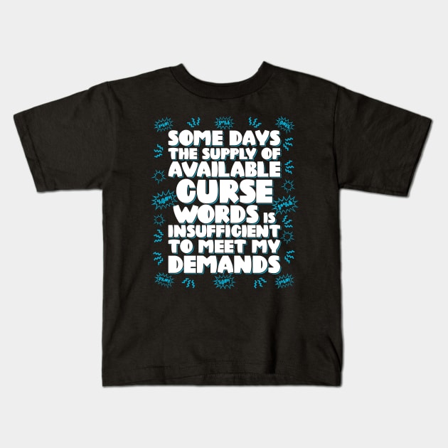 Some days the supply of available curse words is insufficient to meet my demands Kids T-Shirt by RobiMerch